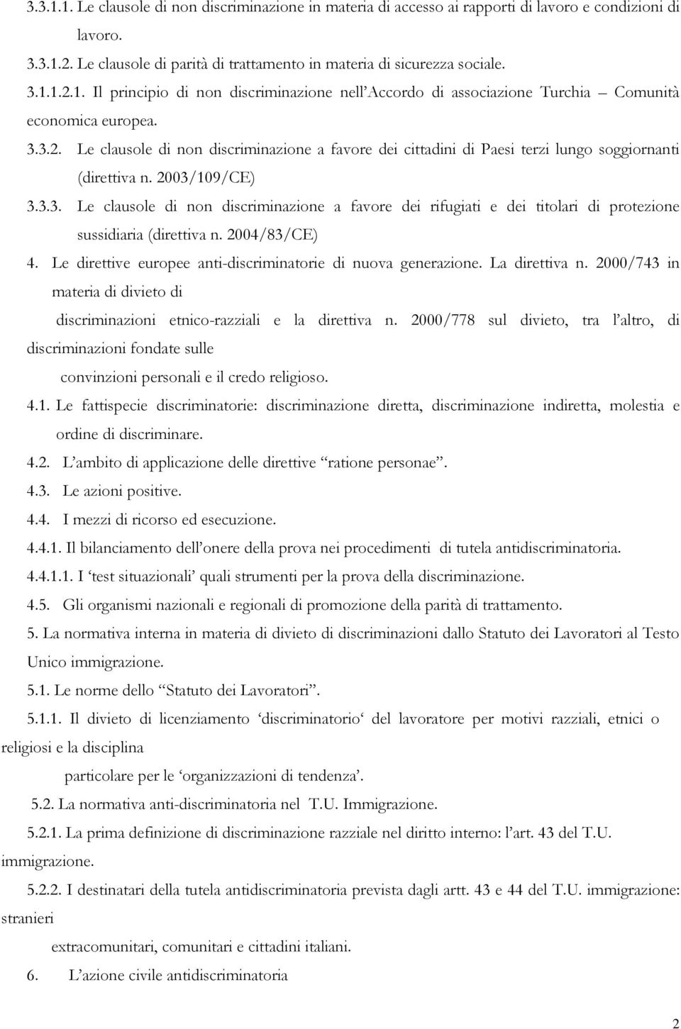 2004/83/CE) 4. Le direttive europee anti-discriminatorie di nuova generazione. La direttiva n. 2000/743 in materia di divieto di discriminazioni etnico-razziali e la direttiva n.