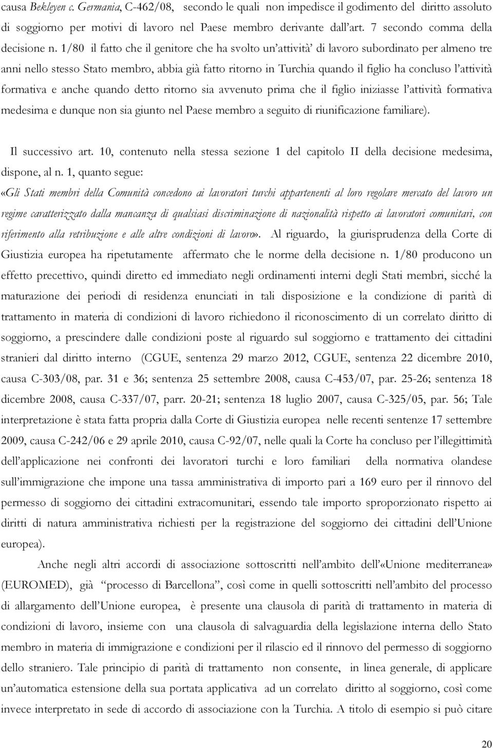 1/80 il fatto che il genitore che ha svolto un attività di lavoro subordinato per almeno tre anni nello stesso Stato membro, abbia già fatto ritorno in Turchia quando il figlio ha concluso l attività