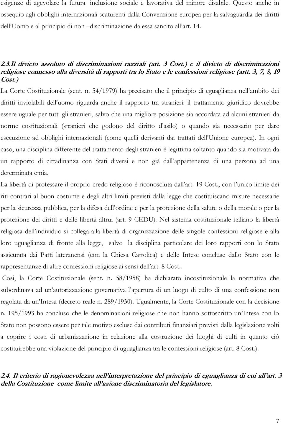 2.3.Il divieto assoluto di discriminazioni razziali (art. 3 Cost.) e il divieto di discriminazioni religiose connesso alla diversità di rapporti tra lo Stato e le confessioni religiose (artt.