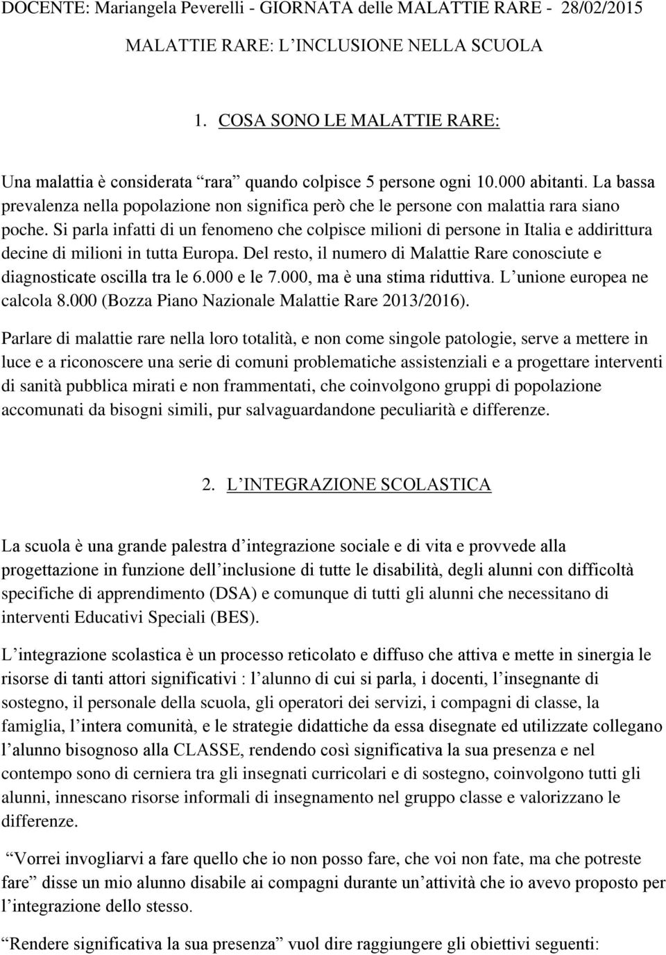 La bassa prevalenza nella popolazione non significa però che le persone con malattia rara siano poche.