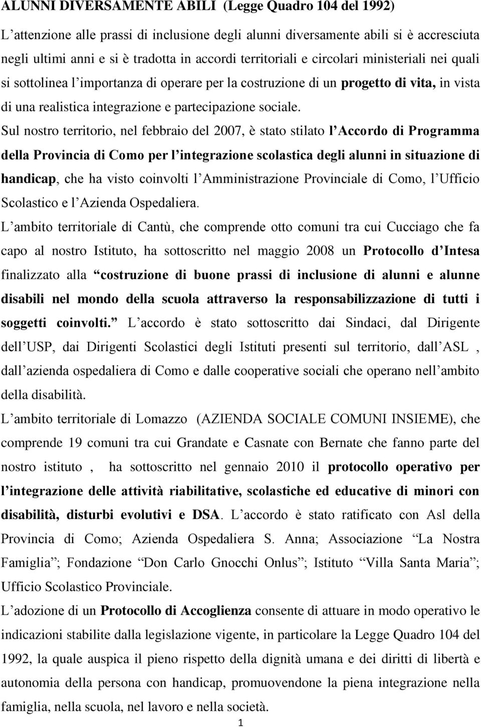 Sul nostro territorio, nel febbraio del 2007, è stato stilato l Accordo di Programma della Provincia di Como per l integrazione scolastica degli alunni in situazione di handicap, che ha visto