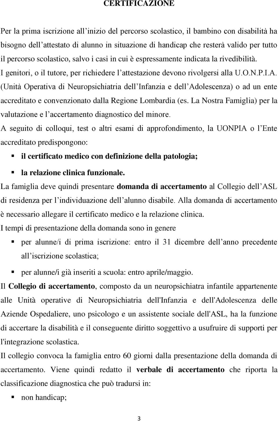 (Unità Operativa di Neuropsichiatria dell Infanzia e dell Adolescenza) o ad un ente accreditato e convenzionato dalla Regione Lombardia (es.