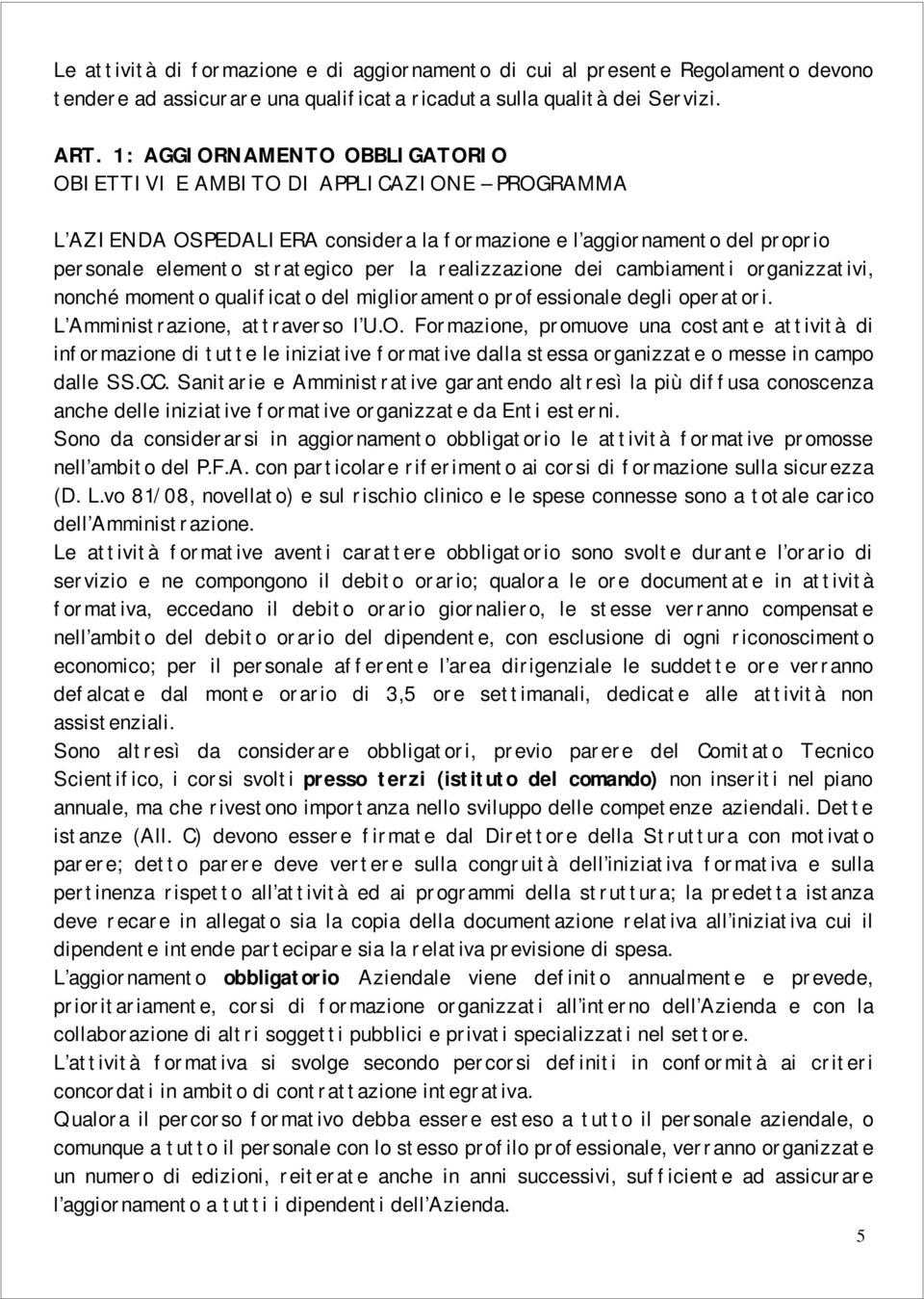 realizzazione dei cambiamenti organizzativi, nonché momento qualificato del miglioramento professionale degli operatori. L Amministrazione, attraverso l U.O.