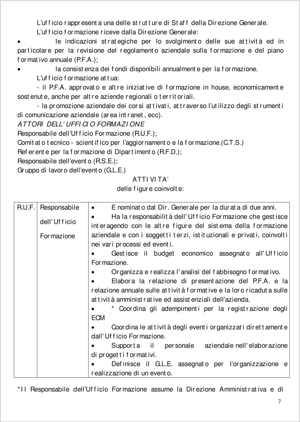 del piano formativo annuale (P.F.A.); la consistenza dei fondi disponibili annualmente per la formazione. L ufficio formazione attua: - il P.F.A. approvato e altre iniziative di formazione in house, economicamente sostenute, anche per altre aziende regionali o territoriali.