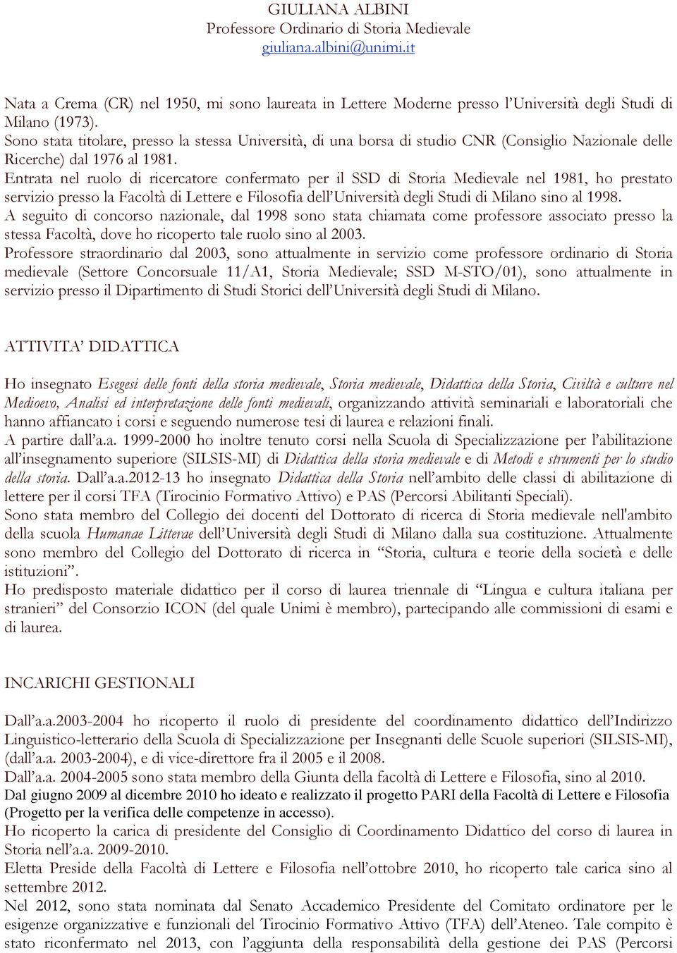 Entrata nel ruolo di ricercatore confermato per il SSD di Storia Medievale nel 1981, ho prestato servizio presso la Facoltà di Lettere e Filosofia dell Università degli Studi di Milano sino al 1998.