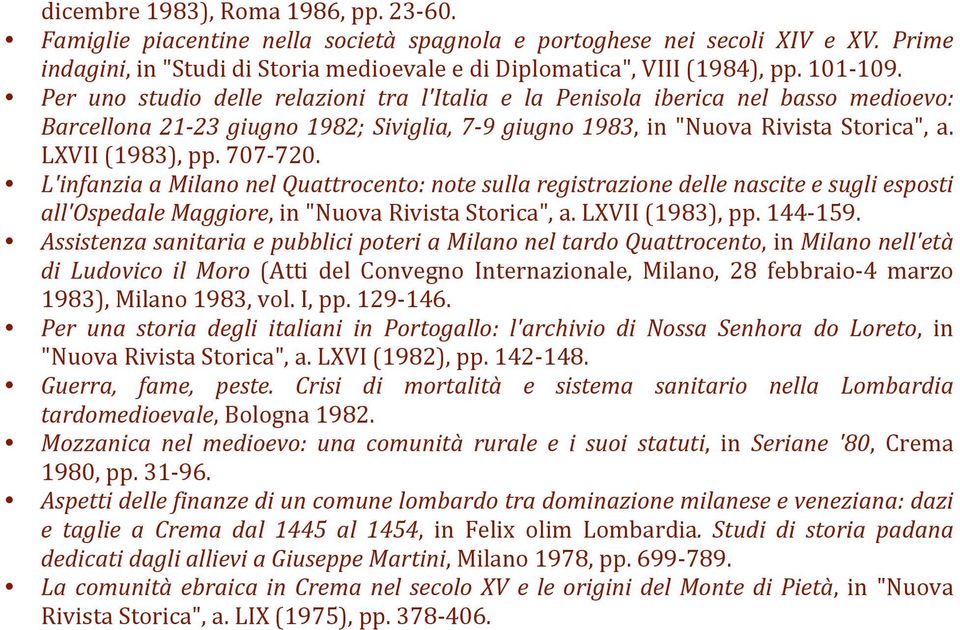 707 720. L'infanzia a Milano nel Quattrocento: note sulla registrazione delle nascite e sugli esposti all'ospedale Maggiore, in "Nuova Rivista Storica", a. LXVII (1983), pp. 144 159.