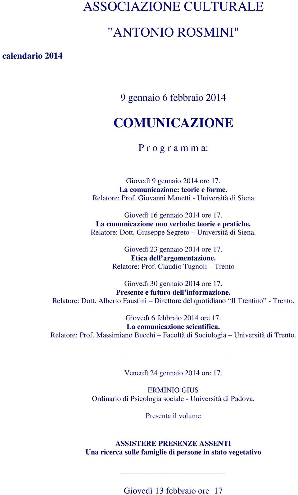 Giovedì 23 gennaio 2014 ore 17. Etica dell argomentazione. Relatore: Prof. Claudio Tugnoli Trento Giovedì 30 gennaio 2014 ore 17. Presente e futuro dell informazione. Relatore: Dott.