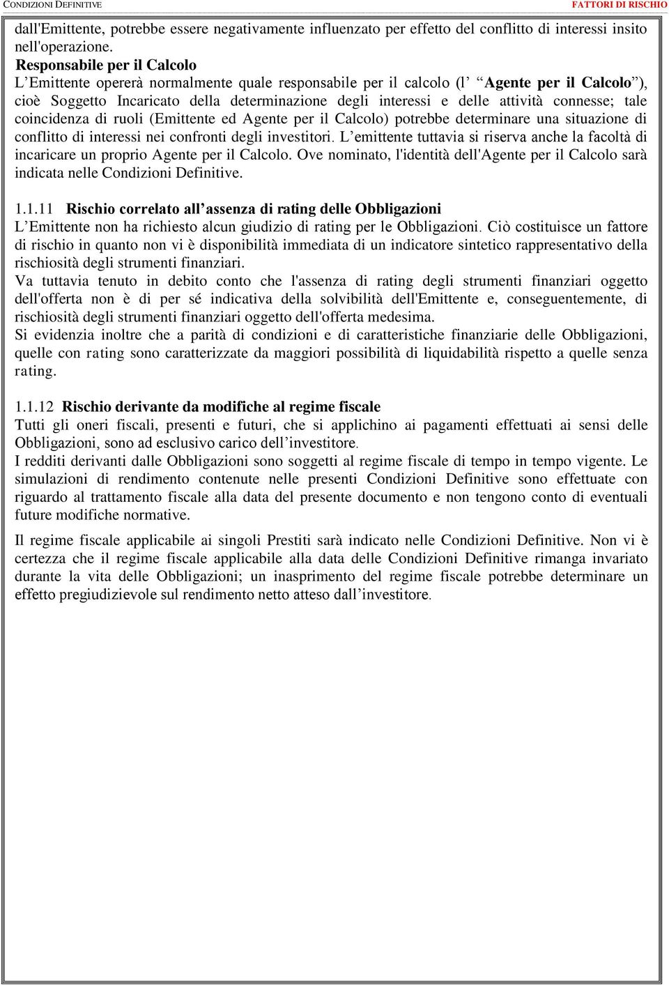 attività connesse; tale coincidenza di ruoli (Emittente ed Agente per il Calcolo) potrebbe determinare una situazione di conflitto di interessi nei confronti degli investitori.