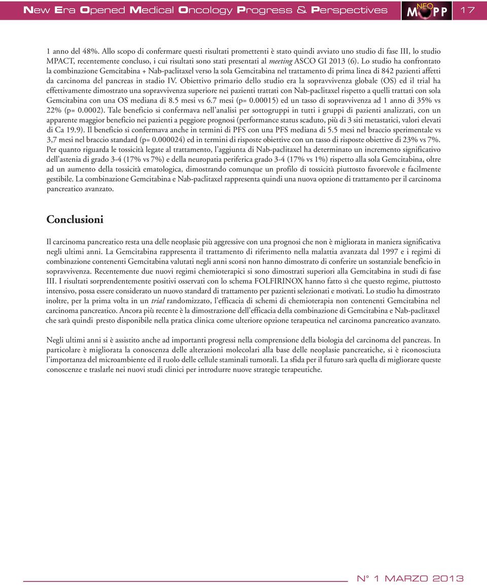 2013 (6). Lo studio ha confrontato la combinazione Gemcitabina + Nab-paclitaxel verso la sola Gemcitabina nel trattamento di prima linea di 842 pazienti affetti da carcinoma del pancreas in stadio IV.