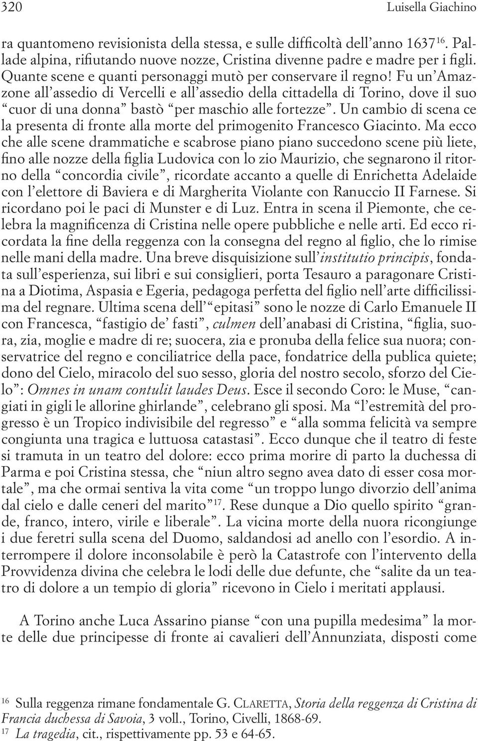 Fu un Amazzone all assedio di Vercelli e all assedio della cittadella di Torino, dove il suo cuor di una donna bastò per maschio alle fortezze.