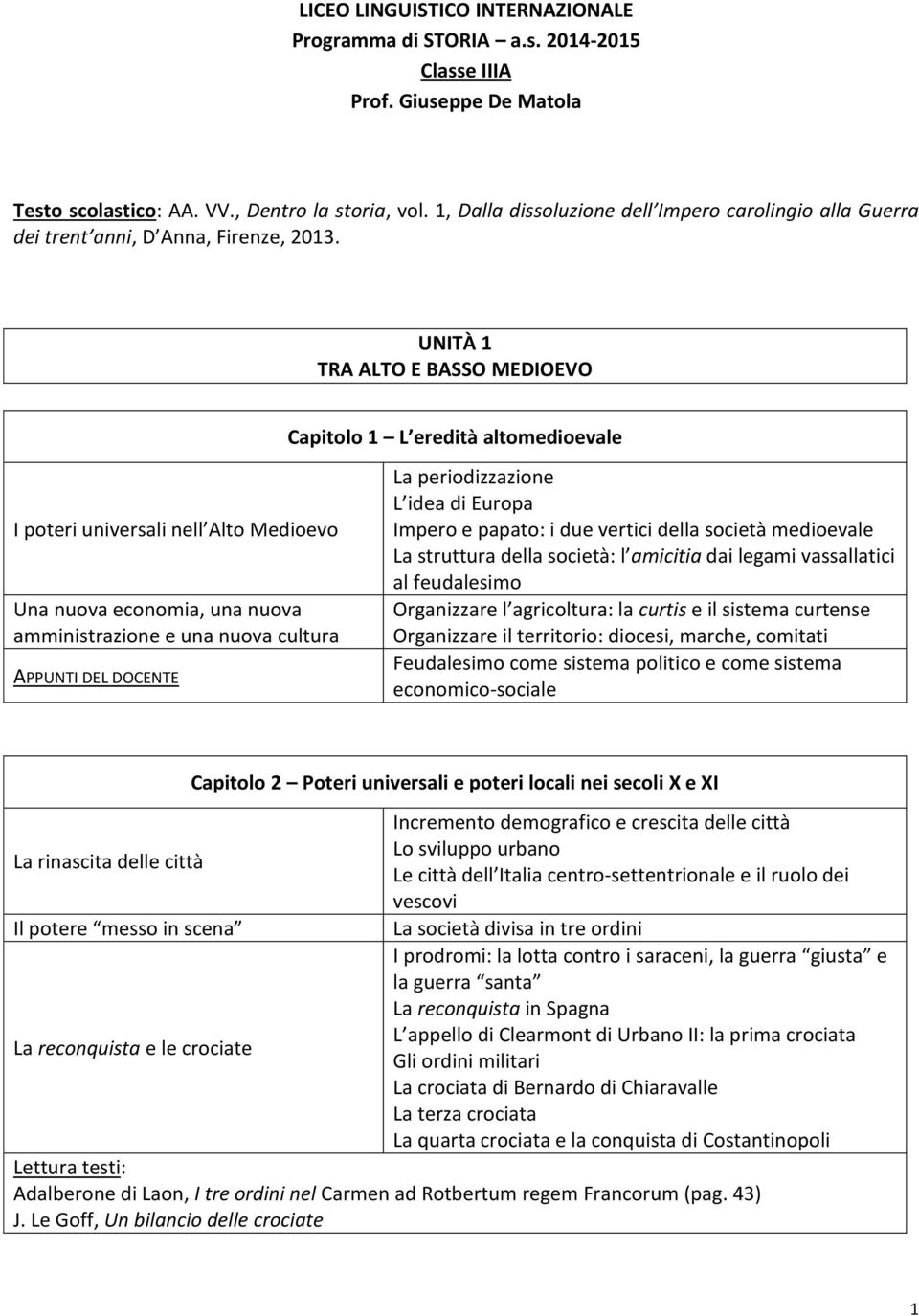 UNITÀ 1 TRA ALTO E BASSO MEDIOEVO Capitolo 1 L eredità altomedioevale I poteri universali nell Alto Medioevo Una nuova economia, una nuova amministrazione e una nuova cultura APPUNTI DEL DOCENTE La