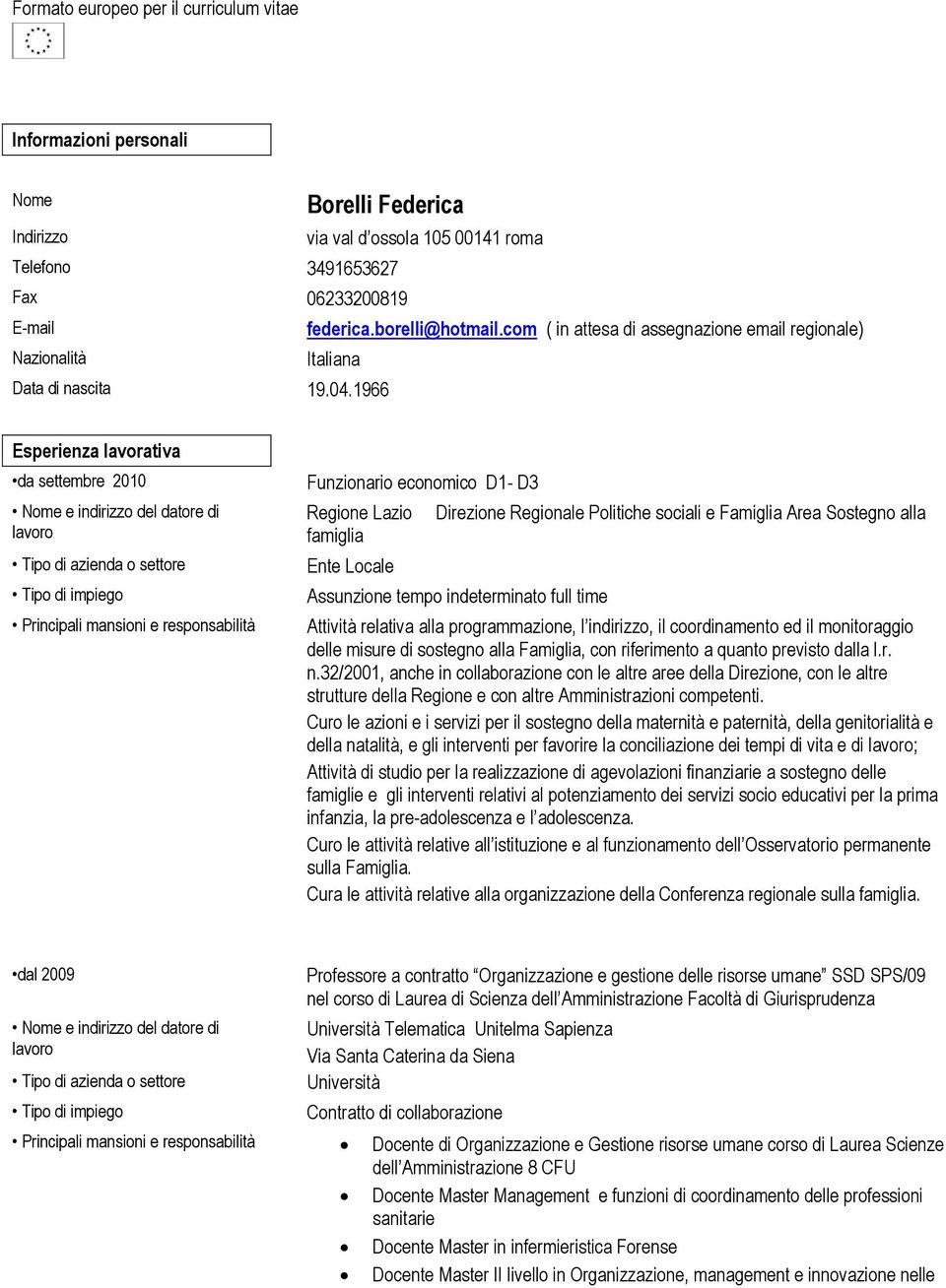 1966 Esperienza lavorativa da settembre 2010 Funzionario economico D1- D3 Regione Lazio famiglia Ente Locale Direzione Regionale Politiche sociali e Famiglia Area Sostegno alla Assunzione tempo