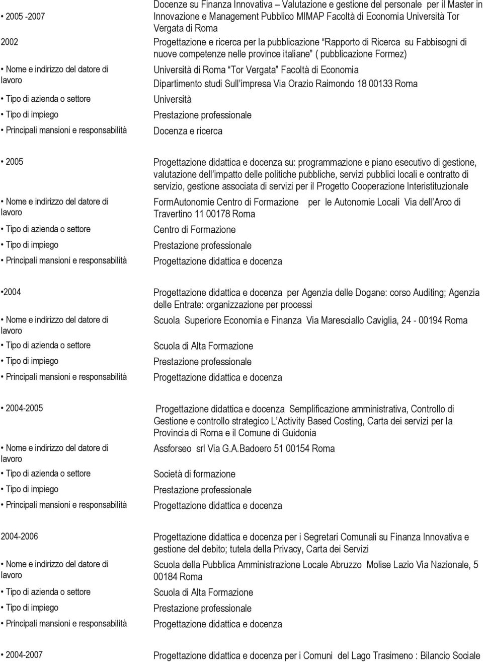 Dipartimento studi Sull impresa Via Orazio Raimondo 18 00133 Roma Università Docenza e ricerca 2005 su: programmazione e piano esecutivo di gestione, valutazione dell impatto delle politiche