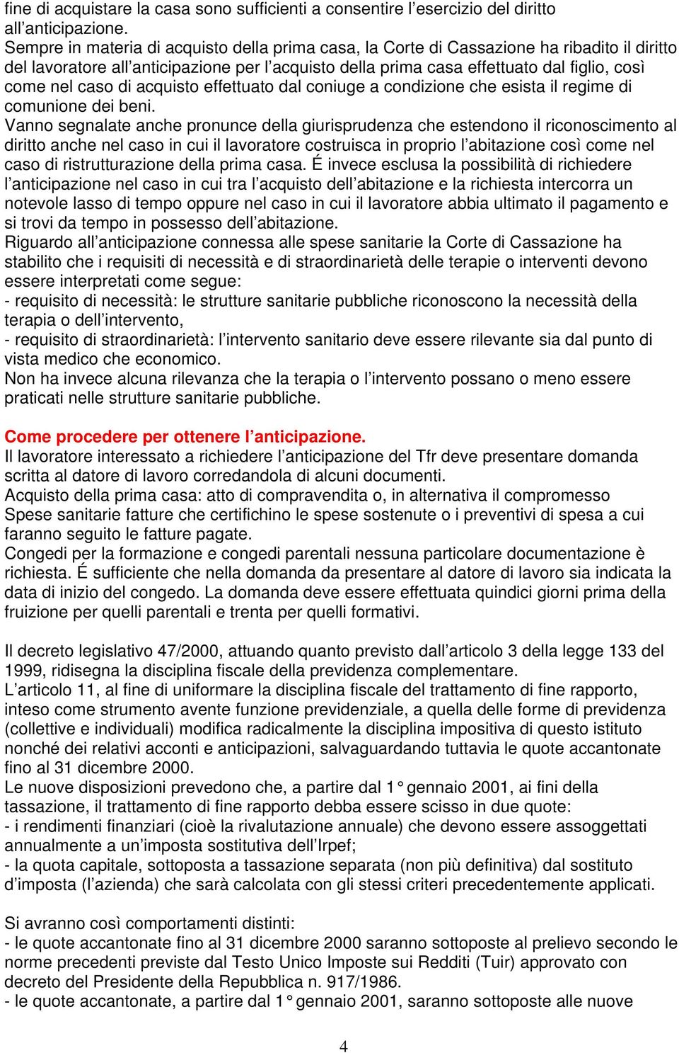 caso di acquisto effettuato dal coniuge a condizione che esista il regime di comunione dei beni.