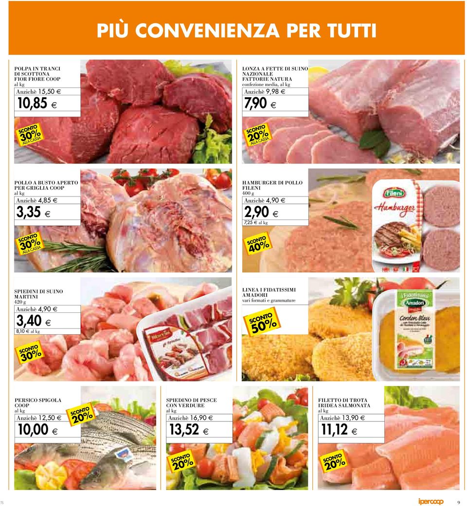 Anzichè 2,90 7,25 al kg SPIEDINI DI SUINO MARTINI 420 g A4,90 Anzichè 3,40 8,10 al kg LINEA I FIDATISSIMI AMADORI varz formatz e grammature 50%