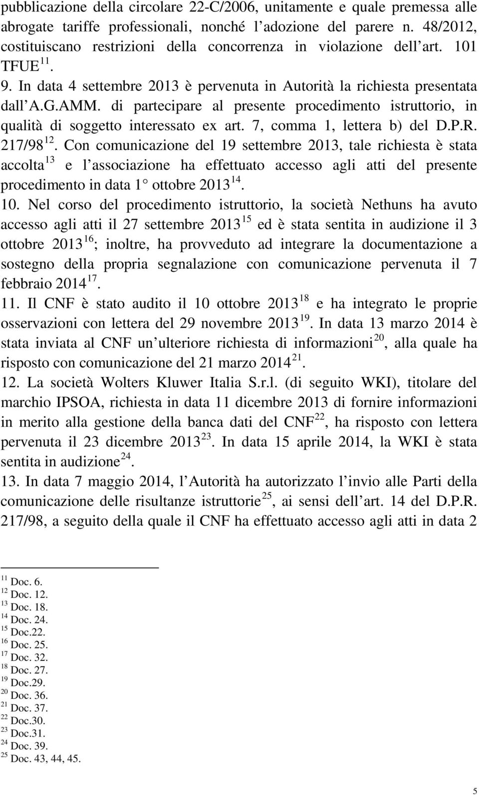 di partecipare al presente procedimento istruttorio, in qualità di soggetto interessato ex art. 7, comma 1, lettera b) del D.P.R. 217/98 12.