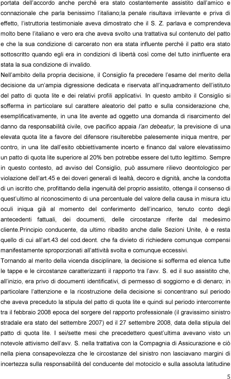 parlava e comprendeva molto bene l italiano e vero era che aveva svolto una trattativa sul contenuto del patto e che la sua condizione di carcerato non era stata influente perché il patto era stato