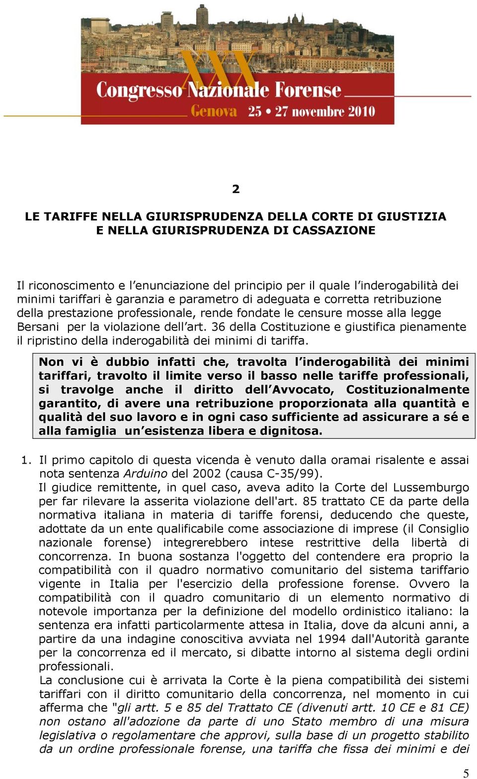 36 della Costituzione e giustifica pienamente il ripristino della inderogabilità dei minimi di tariffa.