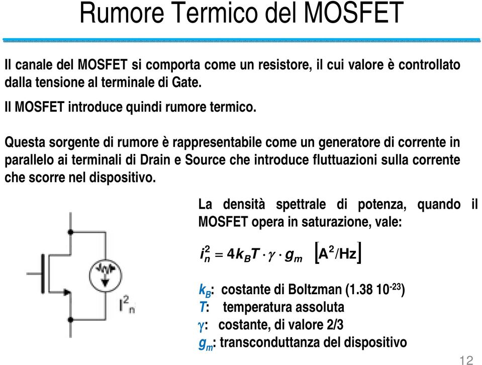 Questa sorgente di rumore è rappresentabile come un generatore di corrente in parallelo ai terminali di Drain e Source che introduce fluttuazioni