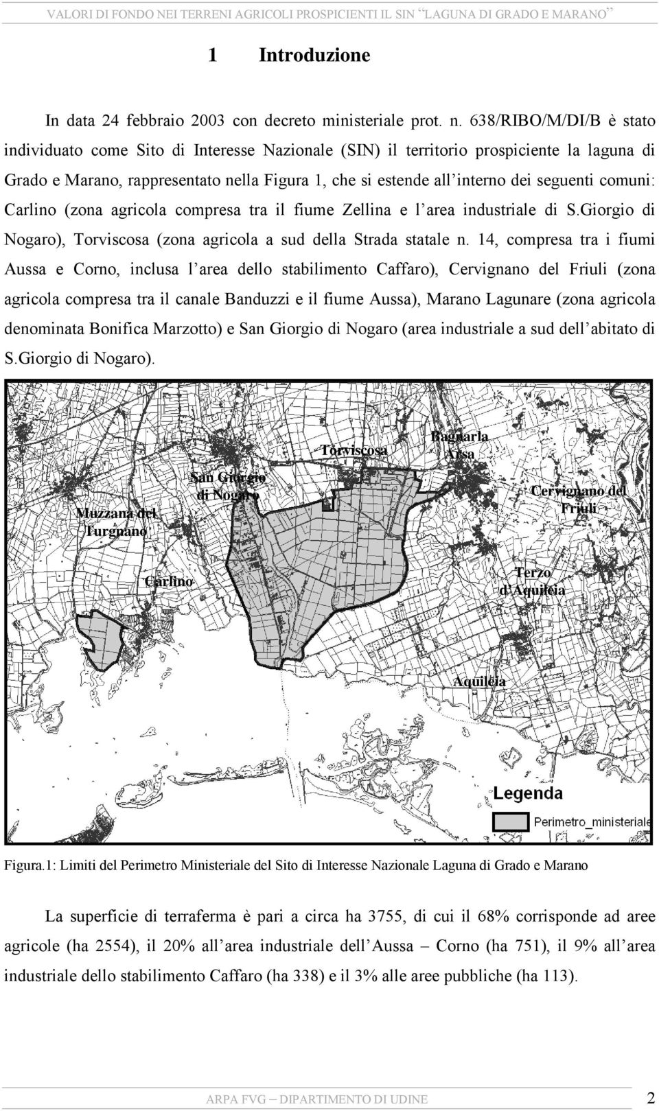 seguenti comuni: Carlino (zona agricola compresa tra il fiume Zellina e l area industriale di S.Giorgio di Nogaro), Torviscosa (zona agricola a sud della Strada statale n.