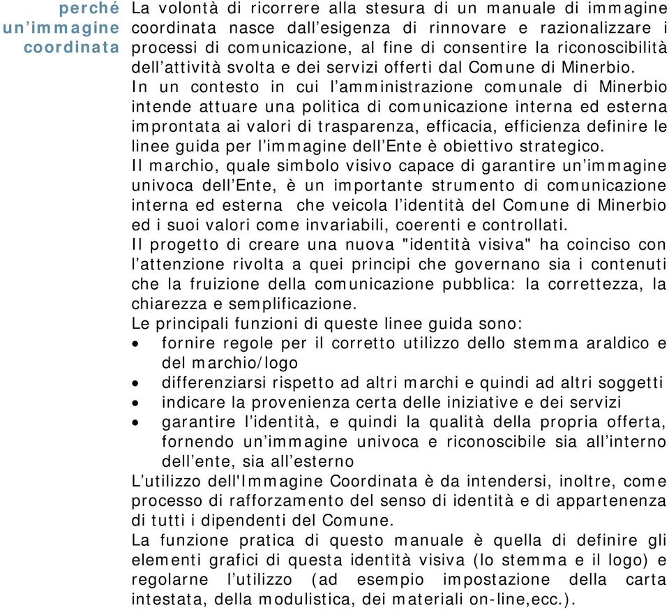 In un contesto in cui l amministrazione comunale di Minerbio intende attuare una politica di comunicazione interna ed esterna improntata ai valori di trasparenza, efficacia, efficienza definire le