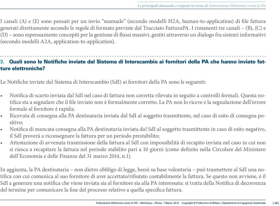 I rimanenti tre canali (B), (C) e (D) sono espressamente concepiti per la gestione di flussi massivi, gestiti attraverso un dialogo fra sistemi informativi (secondo modelli A2A,