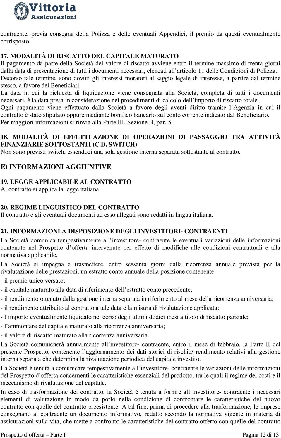 documenti necessari, elencati all articolo 11 delle Condizioni di Polizza.