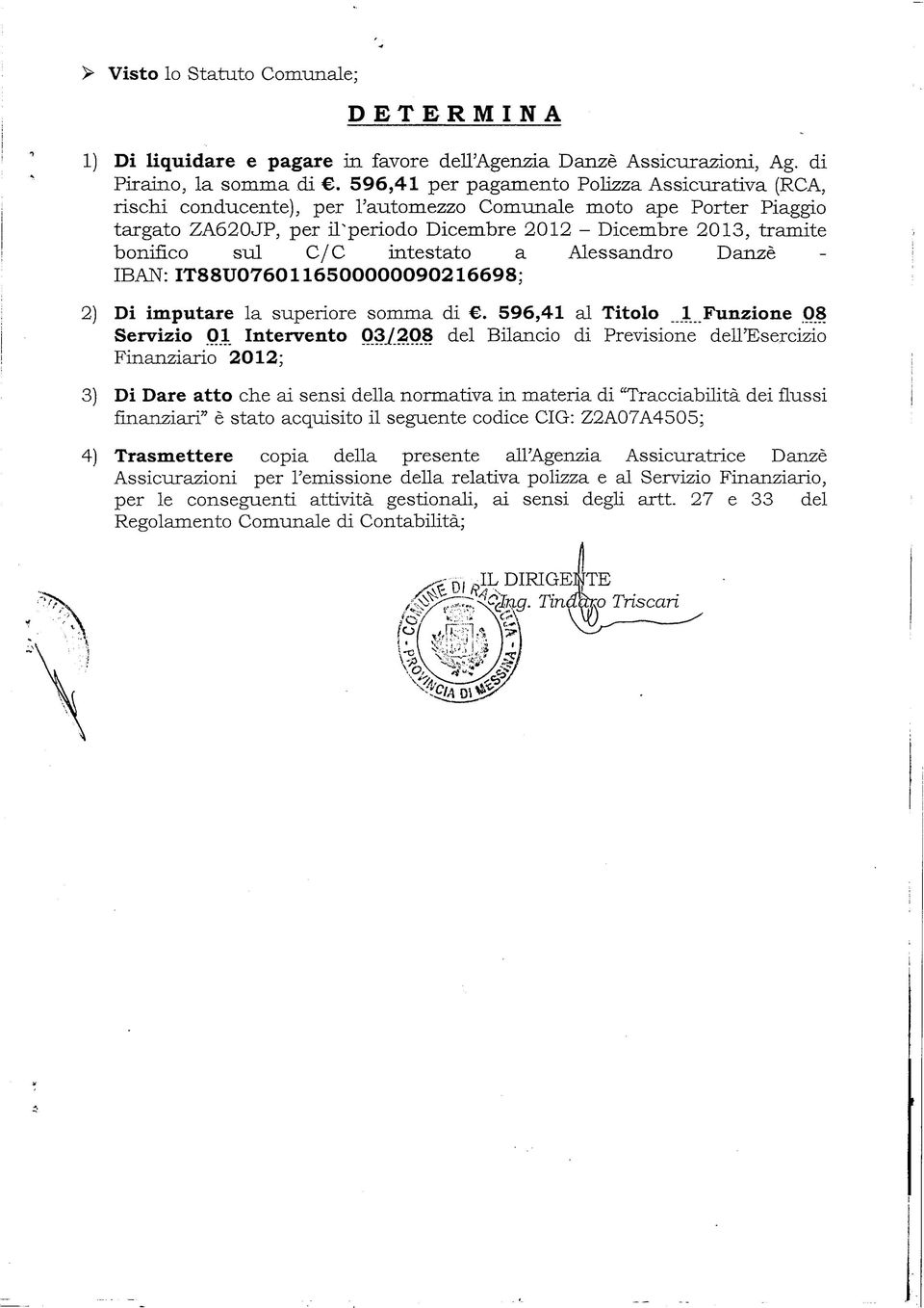 C/C intestato a Alessandro Danze IBAN: IT88U0760116500000090216698, 2) Di imputare la superiore somma di. 596,41 al Titolo 1 Funzione 08 Servizio 0.