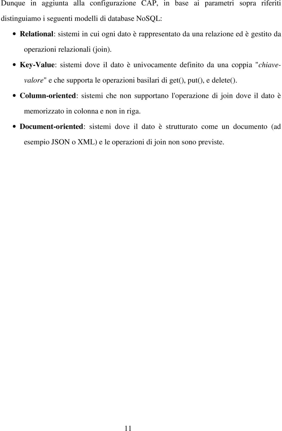 Key-Value: sistemi dove il dato è univocamente definito da una coppia "chiavevalore" e che supporta le operazioni basilari di get(), put(), e delete().