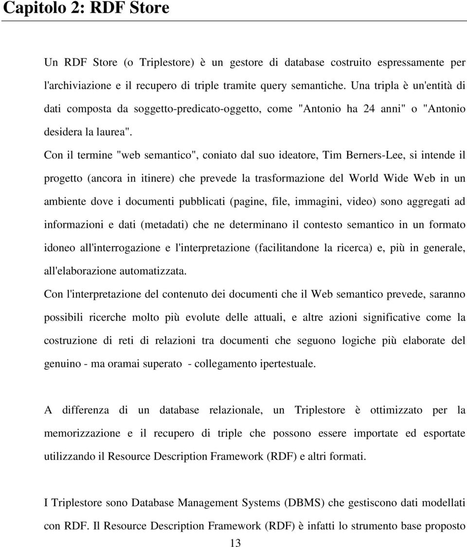 Con il termine "web semantico", coniato dal suo ideatore, Tim Berners-Lee, si intende il progetto (ancora in itinere) che prevede la trasformazione del World Wide Web in un ambiente dove i documenti