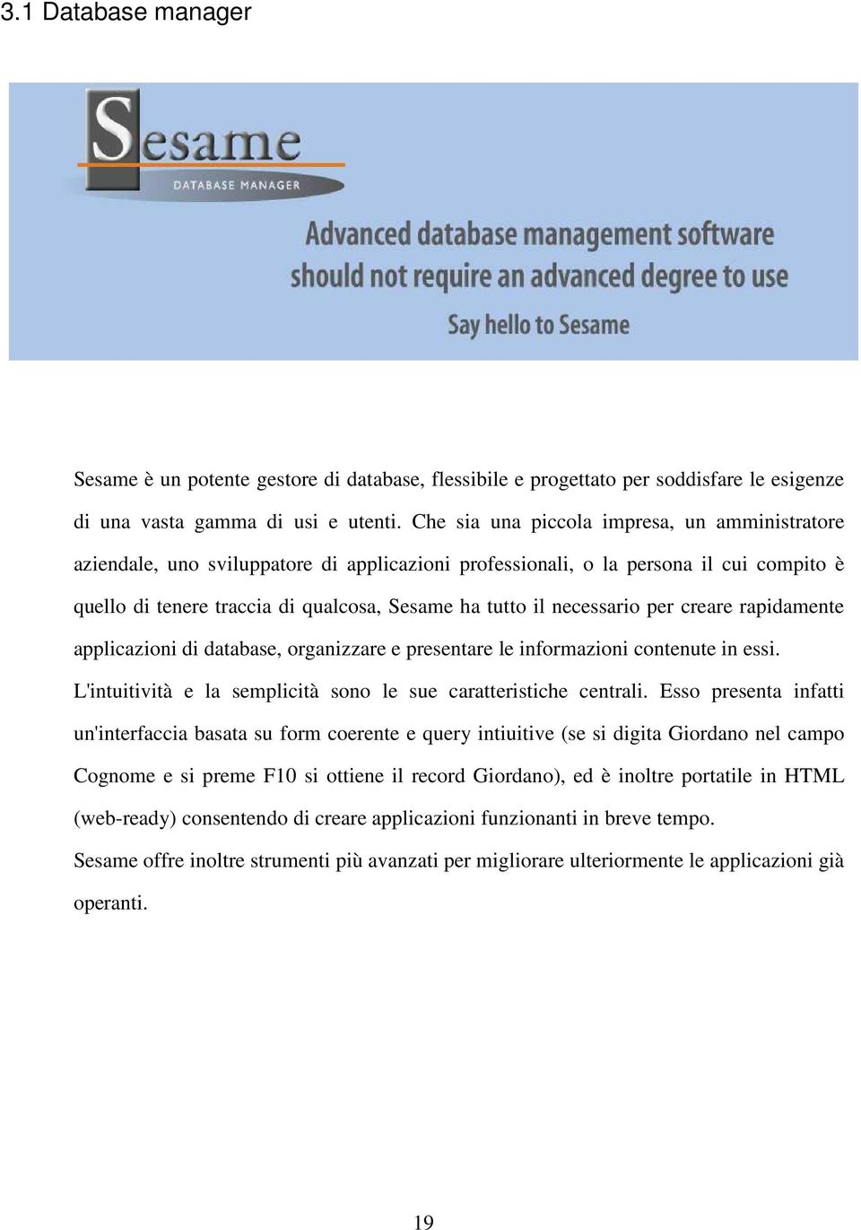 necessario per creare rapidamente applicazioni di database, organizzare e presentare le informazioni contenute in essi. L'intuitività e la semplicità sono le sue caratteristiche centrali.