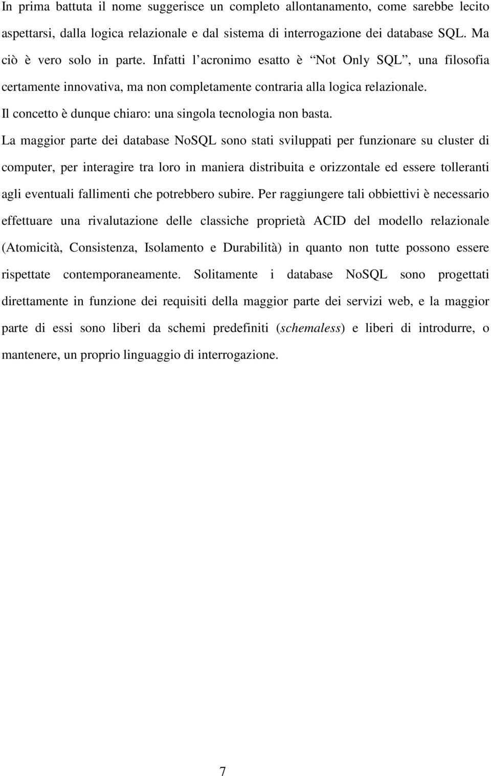 La maggior parte dei database NoSQL sono stati sviluppati per funzionare su cluster di computer, per interagire tra loro in maniera distribuita e orizzontale ed essere tolleranti agli eventuali