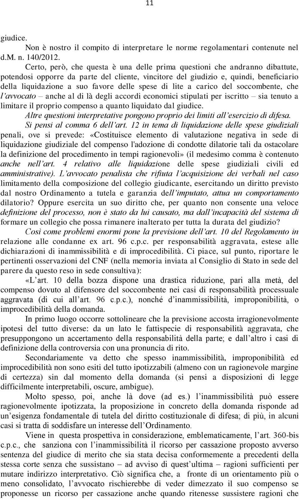 delle spese di lite a carico del soccombente, che l avvocato anche al di là degli accordi economici stipulati per iscritto sia tenuto a limitare il proprio compenso a quanto liquidato dal giudice.