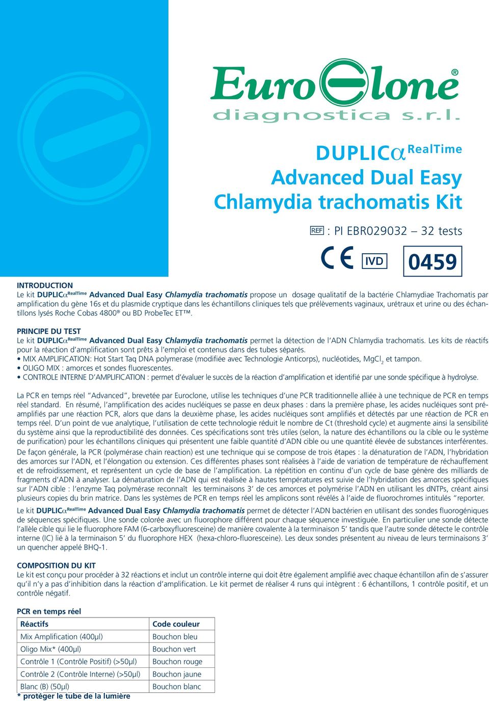 échantillons lysés Roche Cobas 4800 ou BD ProbeTec ET. PRINCIPE DU TEST Le kit DUPLICa RealTime Advanced Dual Easy Chlamydia trachomatis permet la détection de l ADN Chlamydia trachomatis.