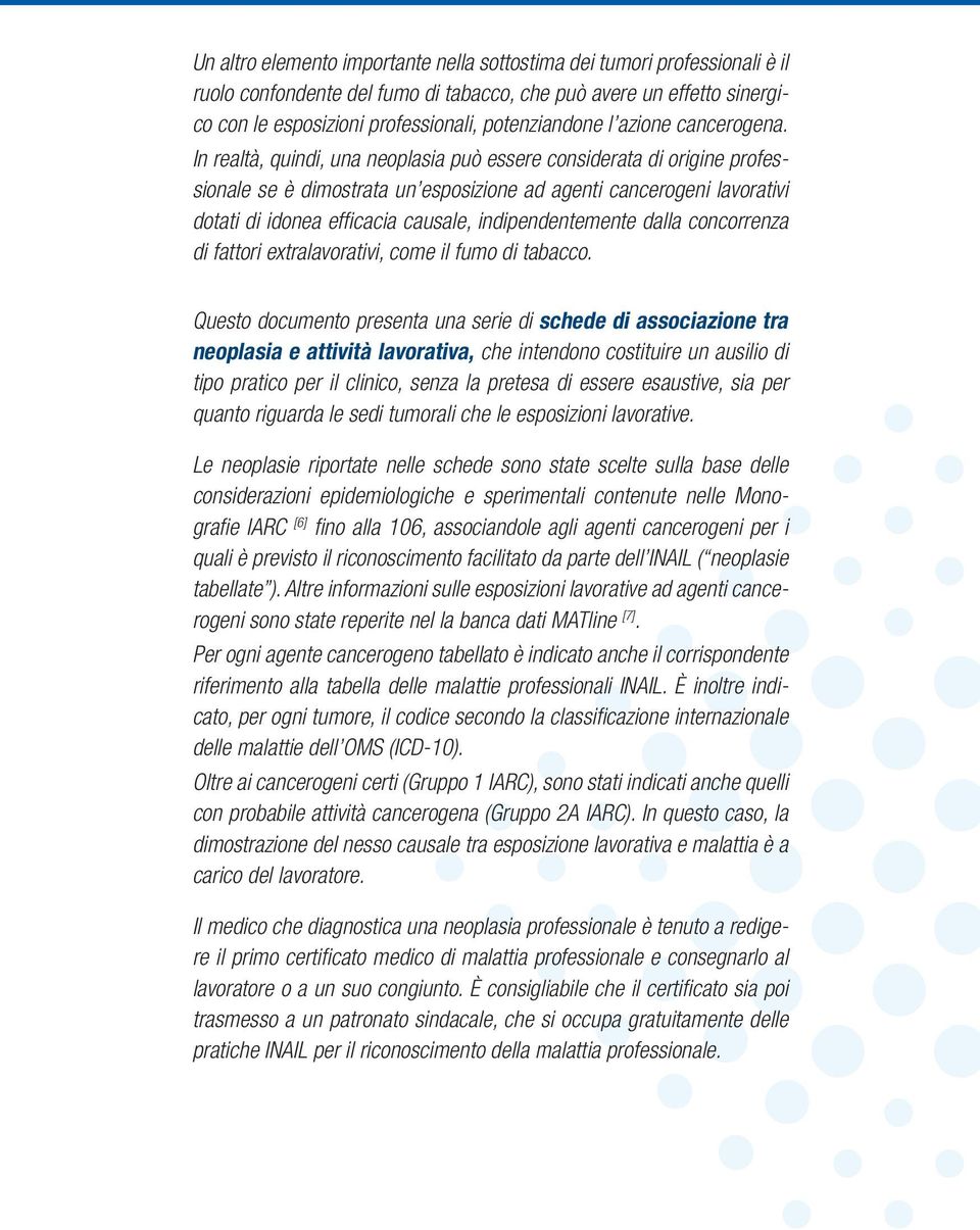 In realtà, quindi, una neoplasia può essere considerata di origine professionale se è dimostrata un esposizione ad agenti cancerogeni lavorativi dotati di idonea efficacia causale, indipendentemente