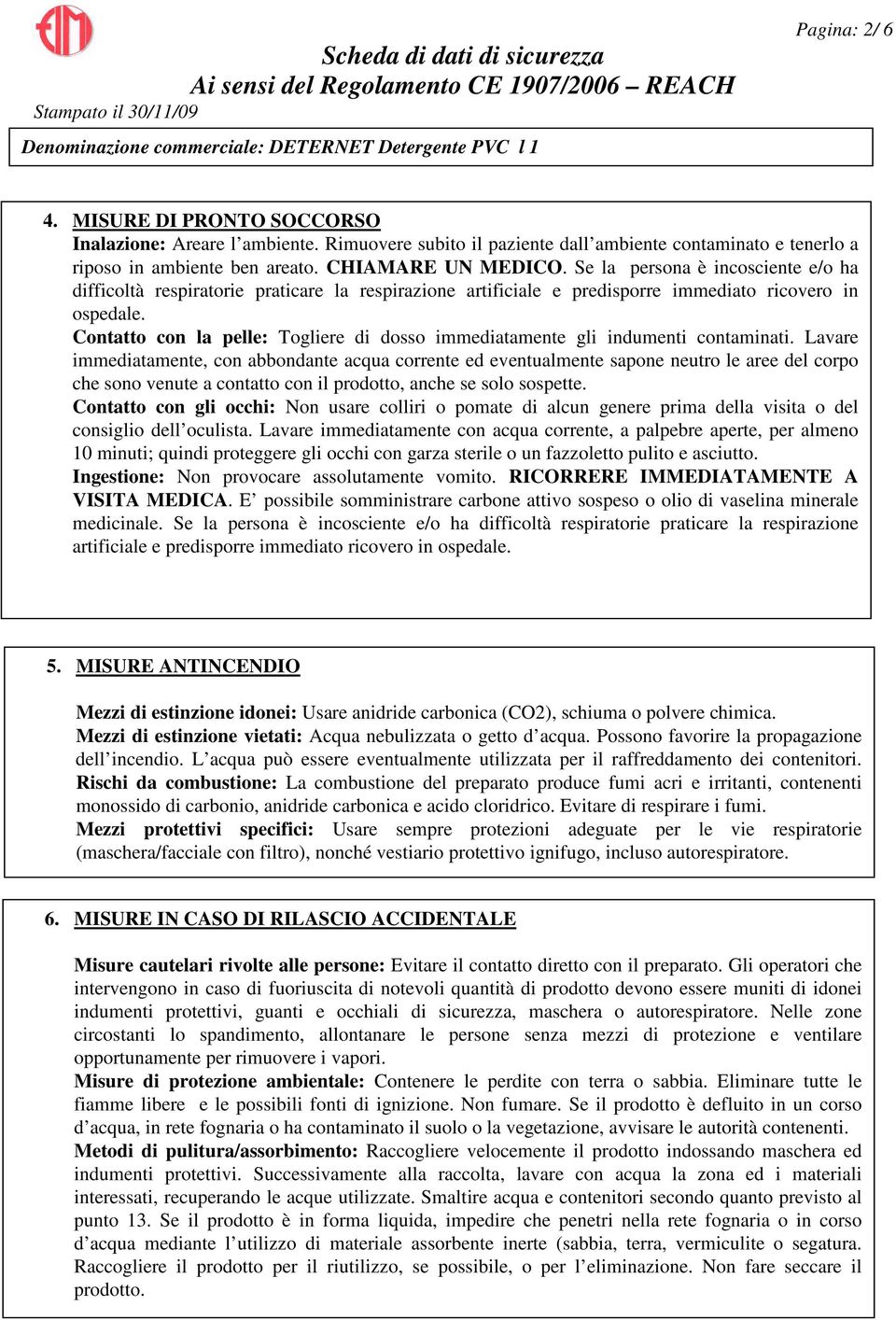 Contatto con la pelle: Togliere di dosso immediatamente gli indumenti contaminati.