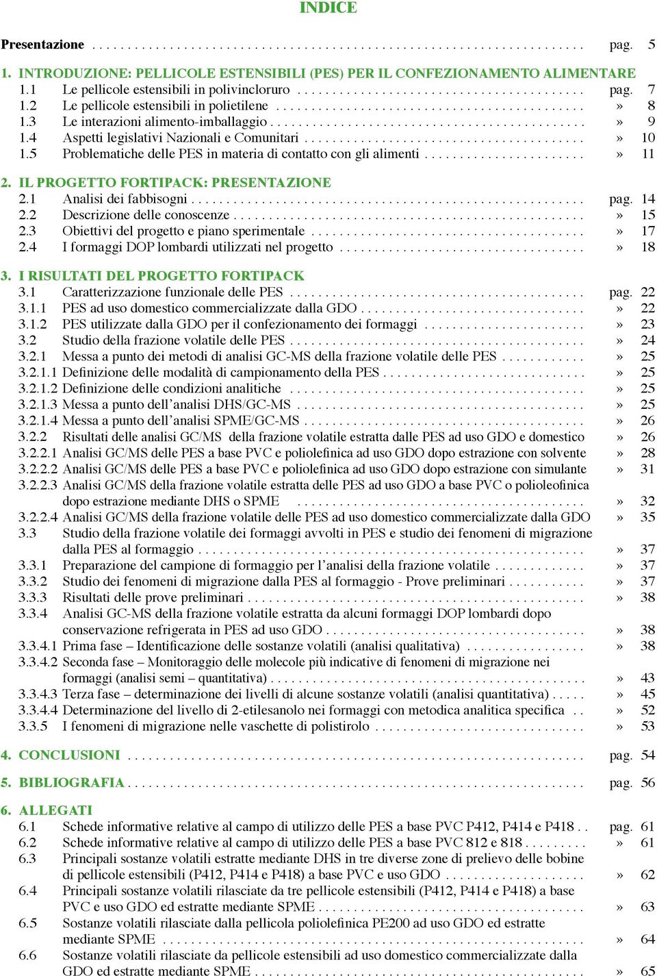 3 Le interazioni alimento-imballaggio.............................................» 9 1.4 Aspetti legislativi Nazionali e Comunitari........................................» 10 1.