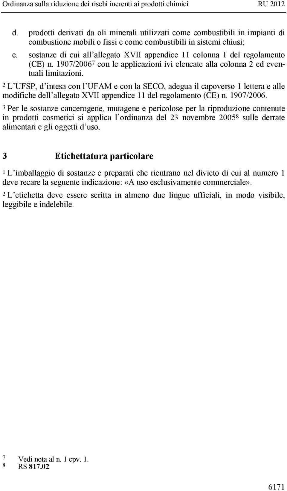 2 L UFSP, d intesa con l UFAM e con la SECO, adegua il capoverso 1 lettera e alle modifiche dell allegato XVII appendice 11 del regolamento (CE) n. 1907/2006.