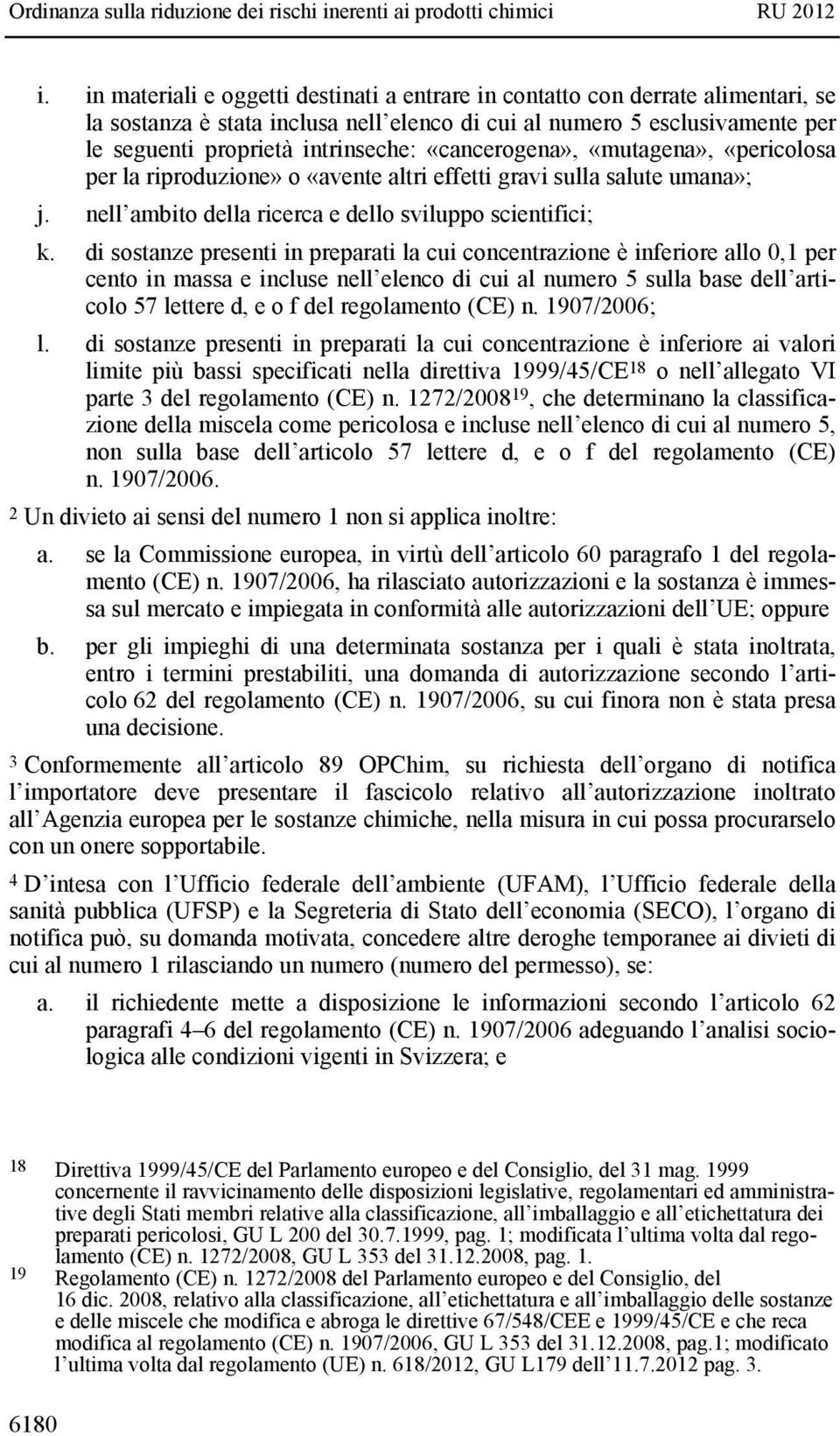 di sostanze presenti in preparati la cui concentrazione è inferiore allo 0,1 per cento in massa e incluse nell elenco di cui al numero 5 sulla base dell articolo 57 lettere d, e o f del regolamento