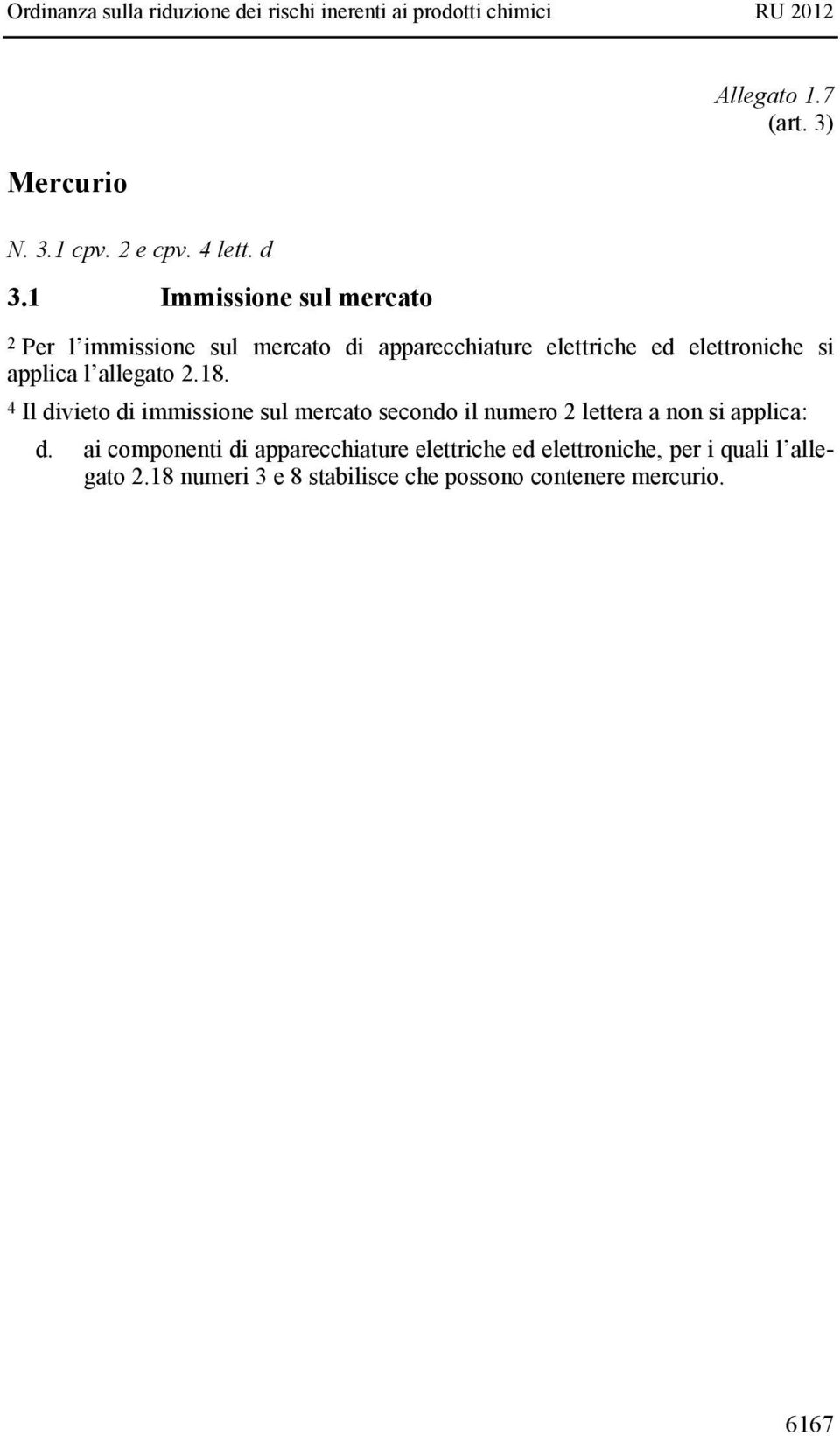 4 Il divieto di immissione sul mercato secondo il numero 2 lettera a non si applica: d.