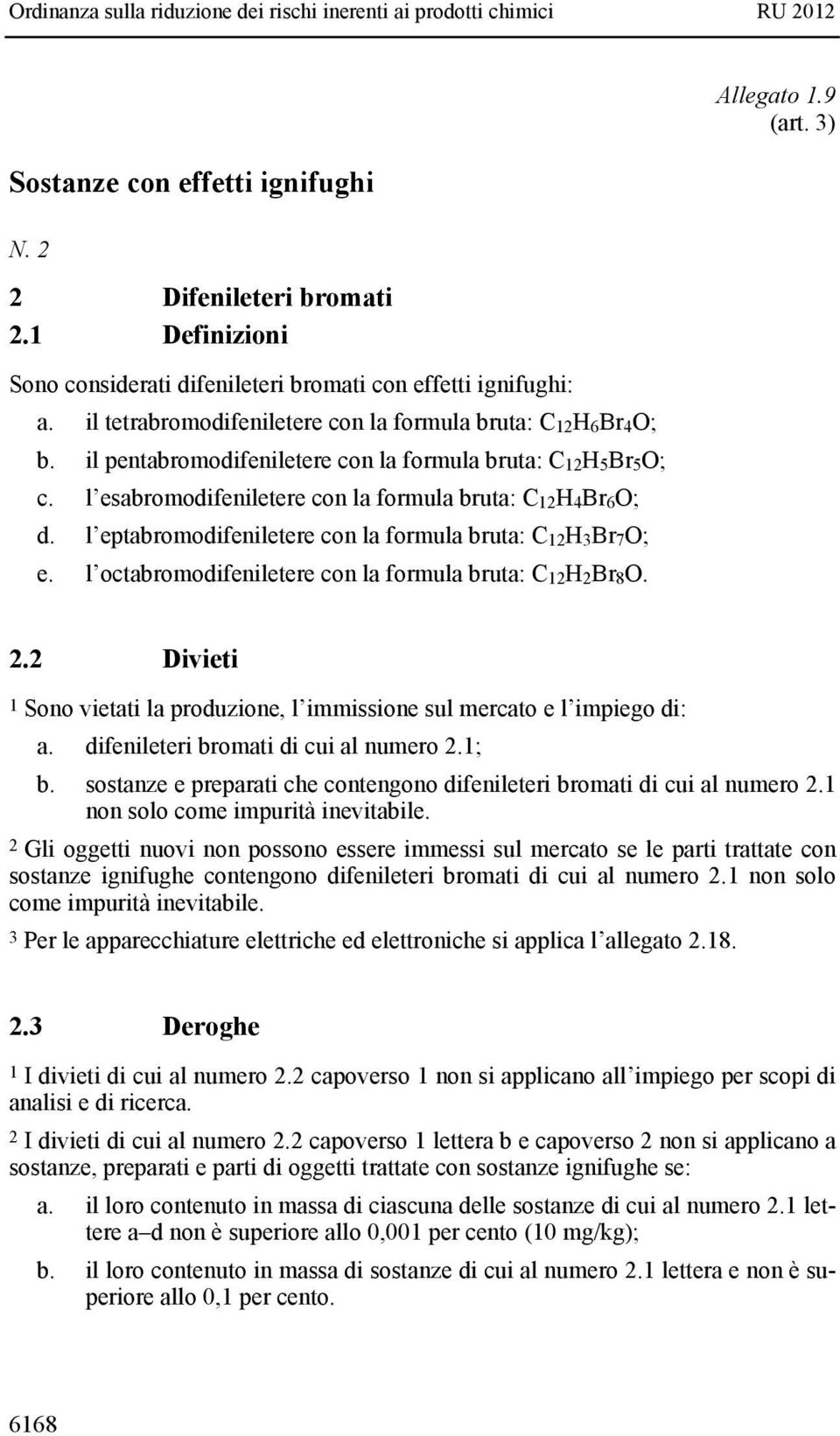 l eptabromodifeniletere con la formula bruta: C 12H 3Br 7O; e. l octabromodifeniletere con la formula bruta: C 12H 2Br 8O. Allegato 1.9 (art. 3) 2.