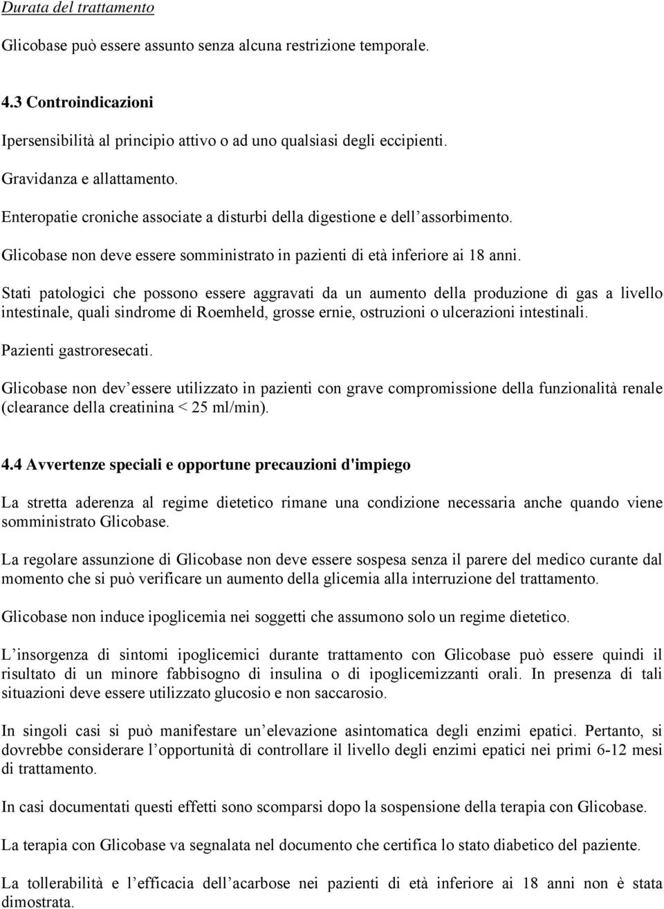 Stati patologici che possono essere aggravati da un aumento della produzione di gas a livello intestinale, quali sindrome di Roemheld, grosse ernie, ostruzioni o ulcerazioni intestinali.