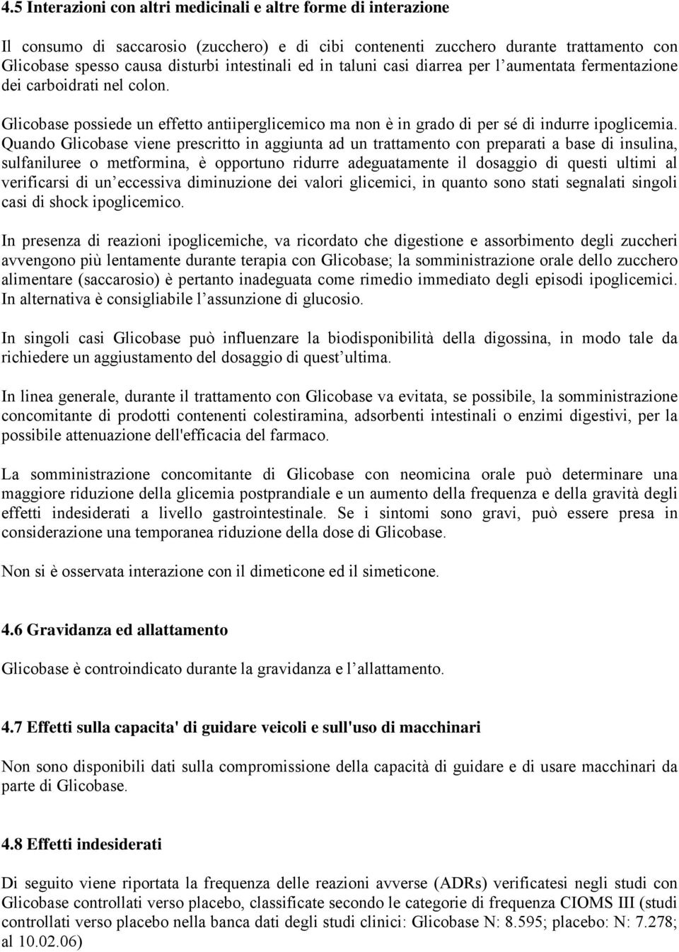 Quando Glicobase viene prescritto in aggiunta ad un trattamento con preparati a base di insulina, sulfaniluree o metformina, è opportuno ridurre adeguatamente il dosaggio di questi ultimi al