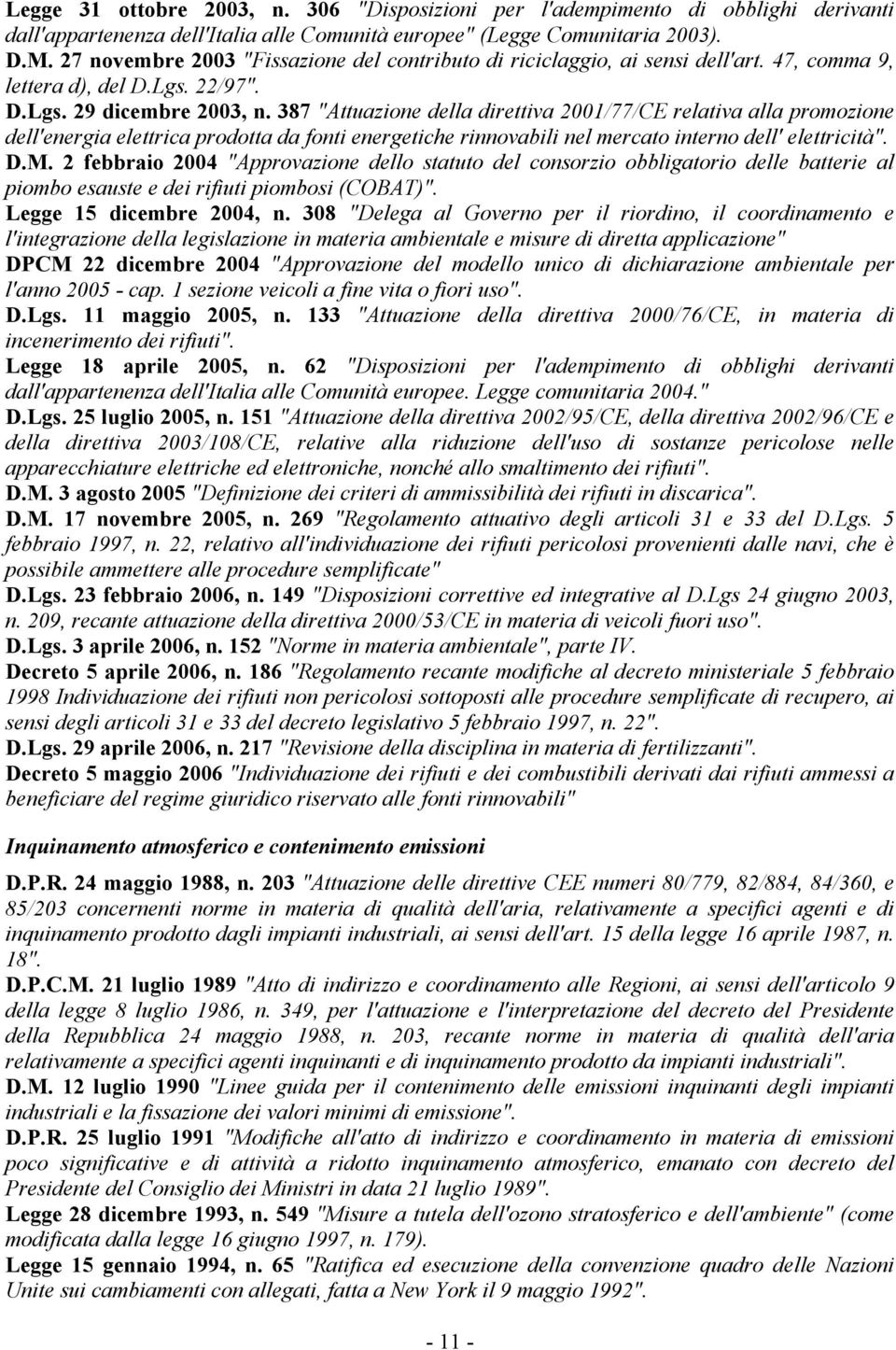 387 "Attuazione della direttiva 2001/77/CE relativa alla promozione dell'energia elettrica prodotta da fonti energetiche rinnovabili nel mercato interno dell' elettricità". D.M.