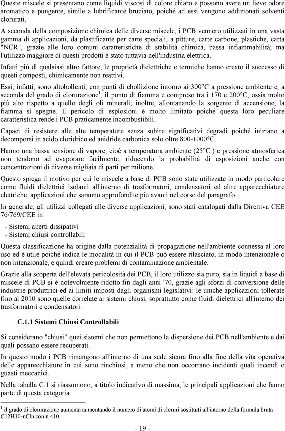 A seconda della composizione chimica delle diverse miscele, i PCB vennero utilizzati in una vasta gamma di applicazioni, da plastificante per carte speciali, a pitture, carte carbone, plastiche,