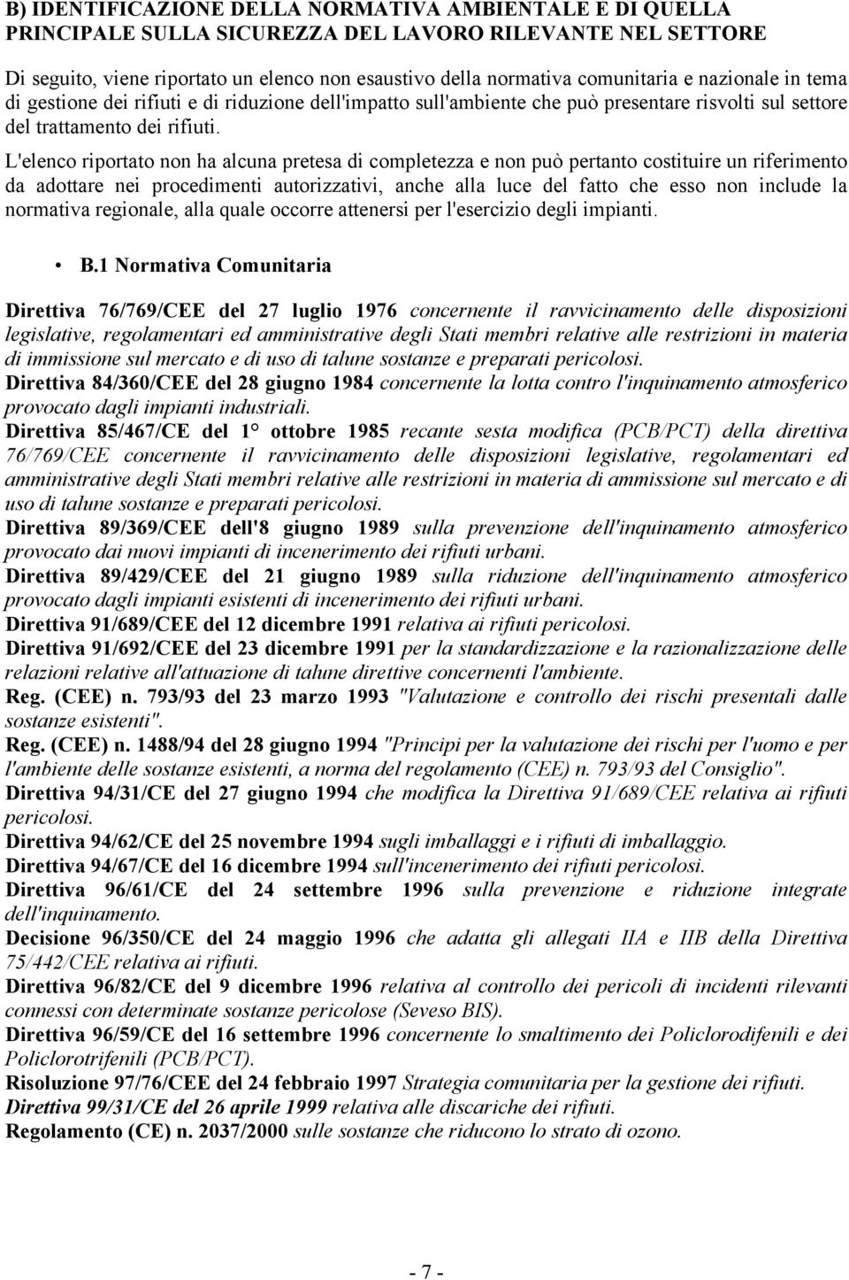 L'elenco riportato non ha alcuna pretesa di completezza e non può pertanto costituire un riferimento da adottare nei procedimenti autorizzativi, anche alla luce del fatto che esso non include la