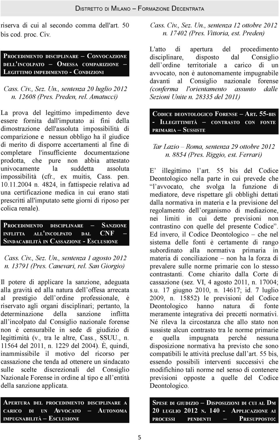 Amatucci) La prova del legittimo impedimento deve essere fornita dall'imputato ai fini della dimostrazione dell'assoluta impossibilità di comparizione e nessun obbligo ha il giudice di merito di