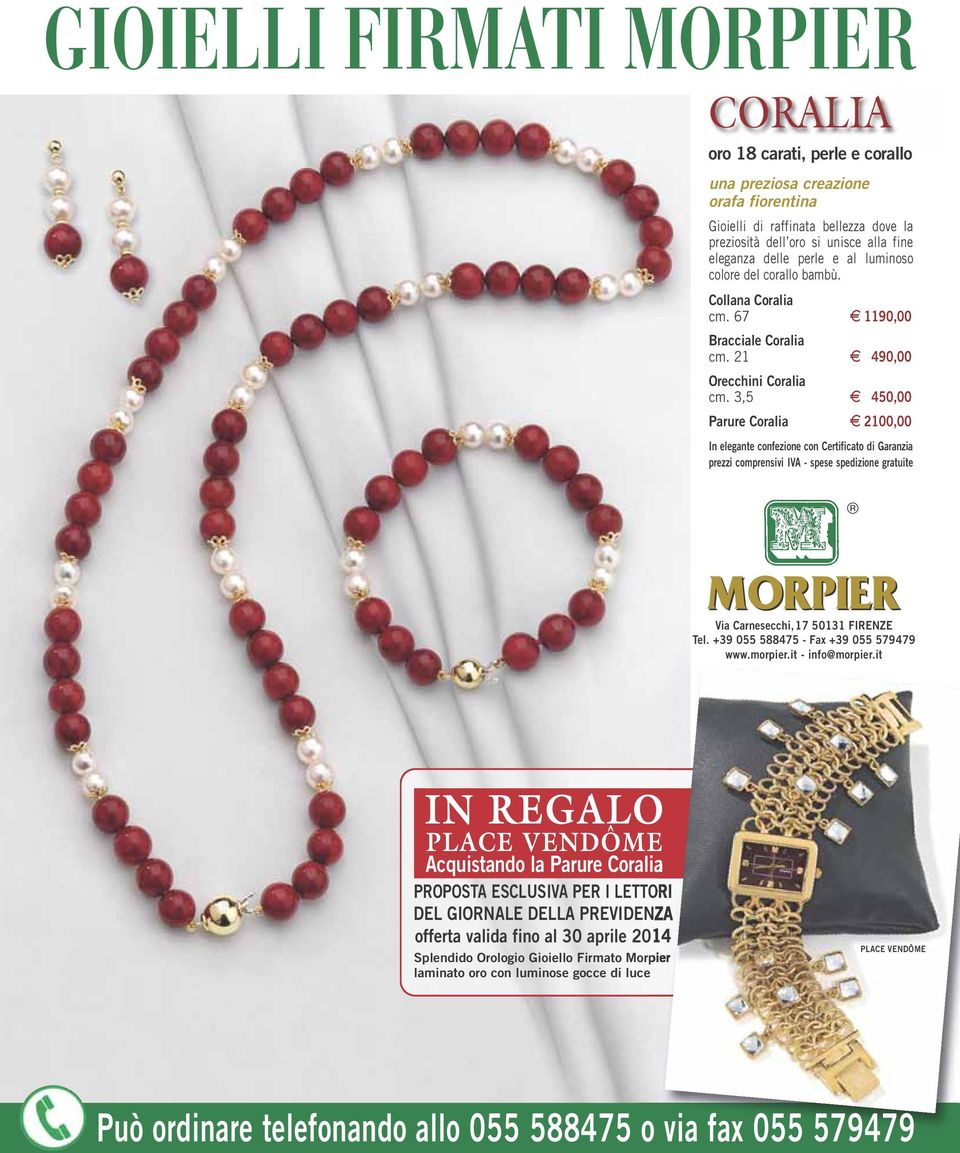 3,5 E 450,00 Parure Coralia E 2100,00 In elegante confezione con Certificato di Garanzia prezzi comprensivi IVA - spese spedizione gratuite MORPIER Via Carnesecchi,17 50131 FIRENZE Tel.