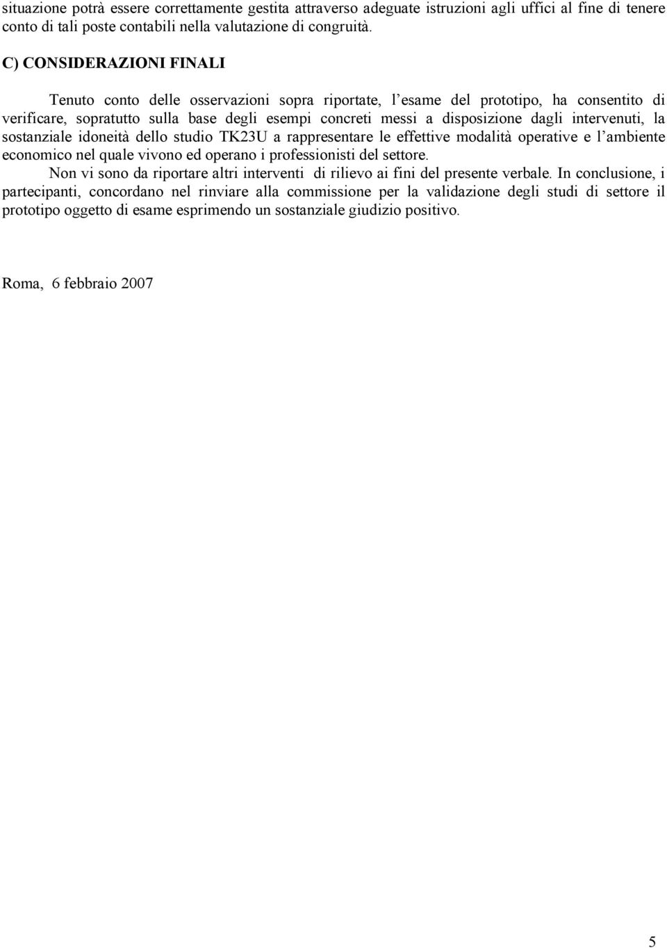 intervenuti, la sostanziale idoneità dello studio TK23U a rappresentare le effettive modalità operative e l ambiente economico nel quale vivono ed operano i professionisti del settore.