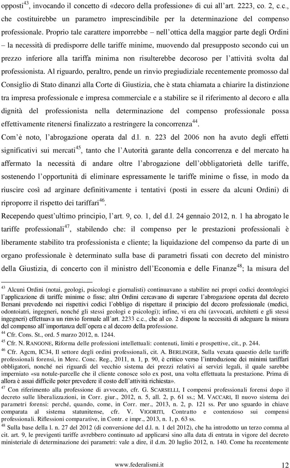 minima non risulterebbe decoroso per l attività svolta dal professionista.